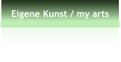 Eigene Kunst / my arts