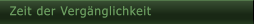 Zeit der Vergnglichkeit Zeit der Vergnglichkeit