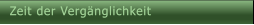 Zeit der Vergnglichkeit Zeit der Vergnglichkeit